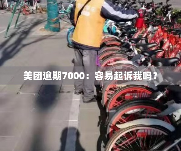 美团逾期7000：容易起诉我吗？