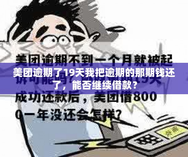 美团逾期了19天我把逾期的那期钱还了，能否继续借款？