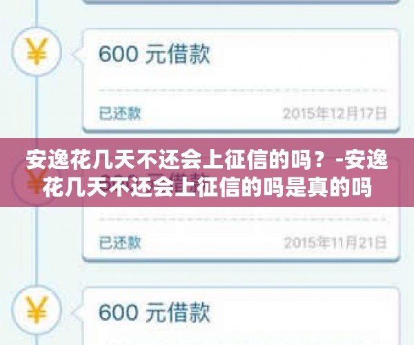 安逸花几天不还会上征信的吗？-安逸花几天不还会上征信的吗是真的吗