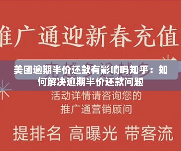 美团逾期半价还款有影响吗知乎：如何解决逾期半价还款问题