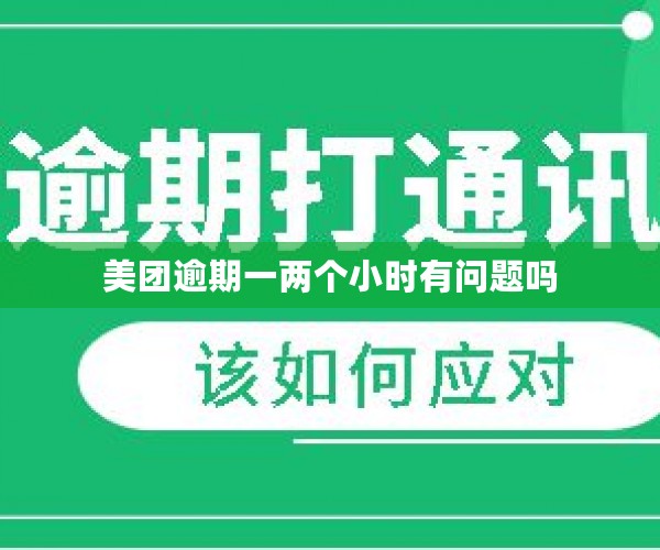 美团逾期一两个小时有问题吗