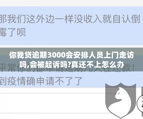 你我贷逾期3000会安排人员上门走访吗,会被起诉吗?真还不上怎么办