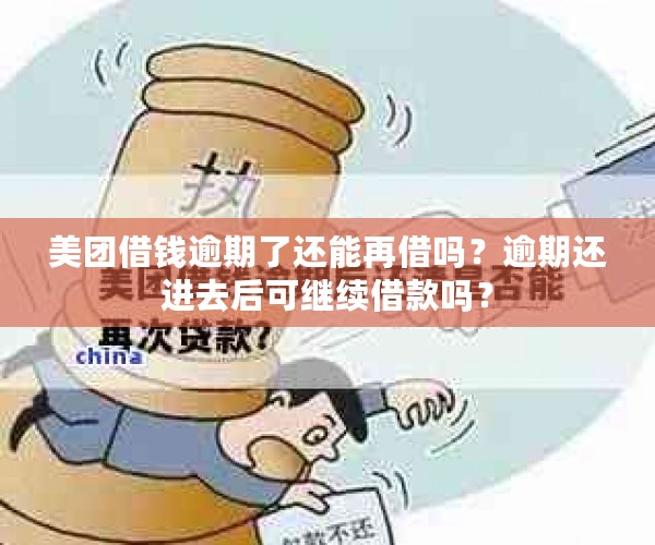 美团借钱逾期了还能再借吗？逾期还进去后可继续借款吗？