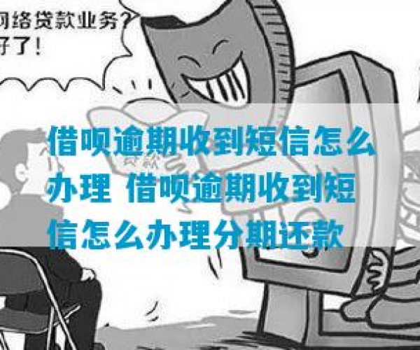 借呗逾期来分期发短信怎么办？逾期还款流程及处理指南