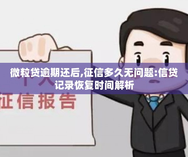 微粒贷逾期还后,征信多久无问题:信贷记录恢复时间解析