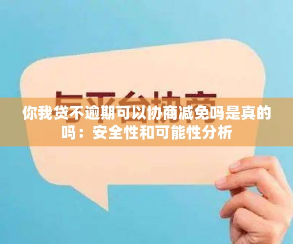 你我贷不逾期可以协商减免吗是真的吗：安全性和可能性分析