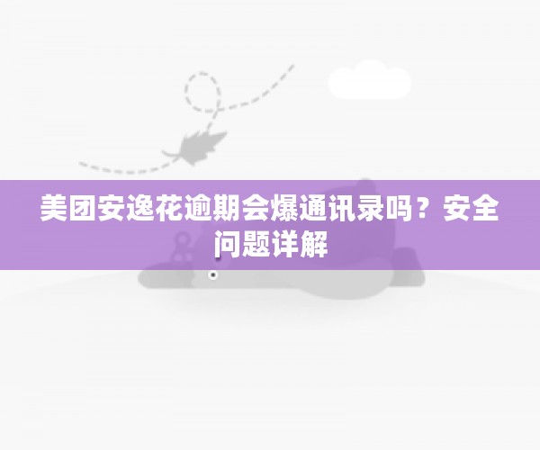 美团安逸花逾期会爆通讯录吗？安全问题详解