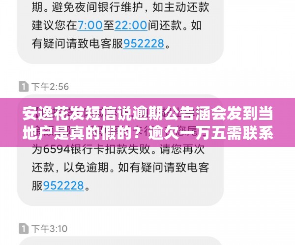 安逸花发短信说逾期公告涵会发到当地户是真的假的？逾欠一万五需联系