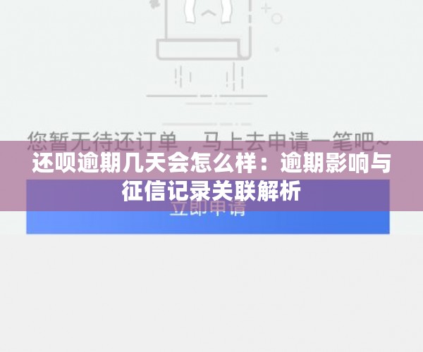 还呗逾期几天会怎么样：逾期影响与征信记录关联解析