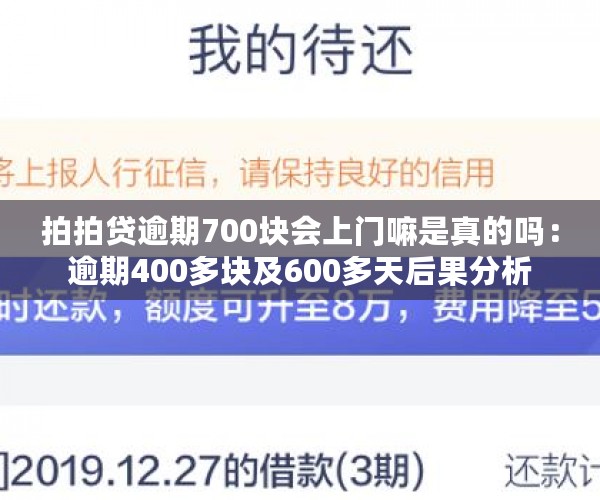 拍拍贷逾期700块会上门嘛是真的吗：逾期400多块及600多天后果分析