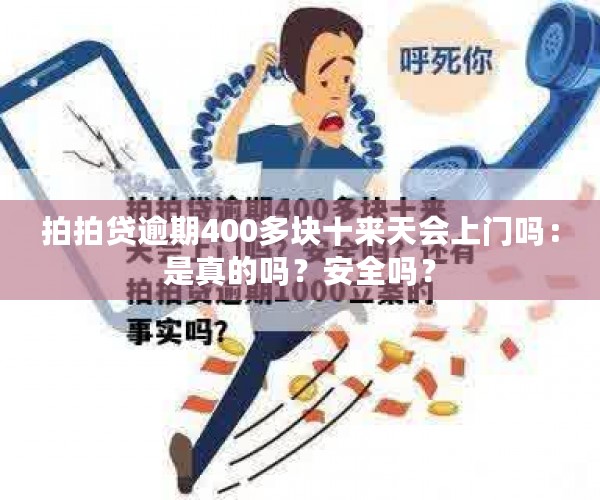 拍拍贷逾期400多块十来天会上门吗：是真的吗？安全吗？