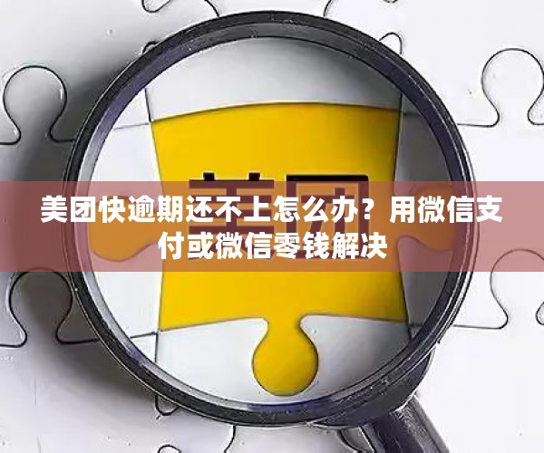 美团快逾期还不上怎么办？用微信支付或微信零钱解决