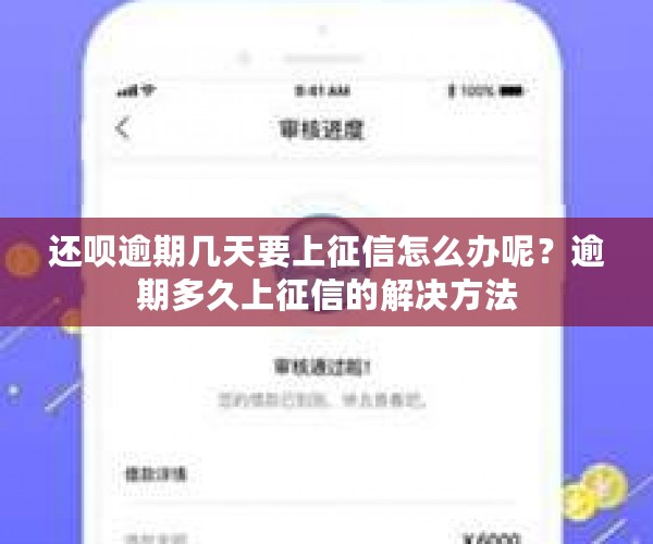 还呗逾期几天要上征信怎么办呢？逾期多久上征信的解决方法