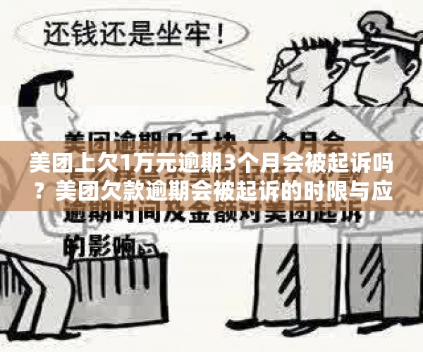 美团上欠1万元逾期3个月会被起诉吗？美团欠款逾期会被起诉的时限与应对策略解析