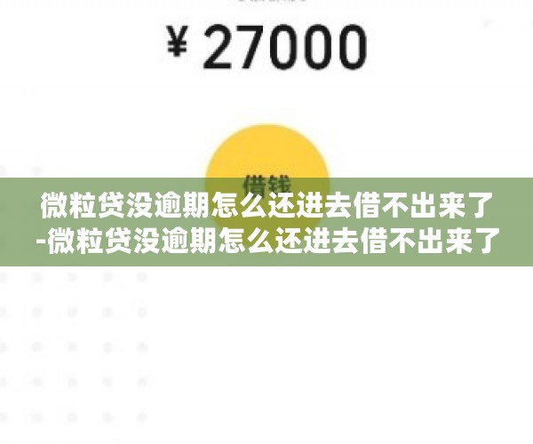 微粒贷没逾期怎么还进去借不出来了-微粒贷没逾期怎么还进去借不出来了呢