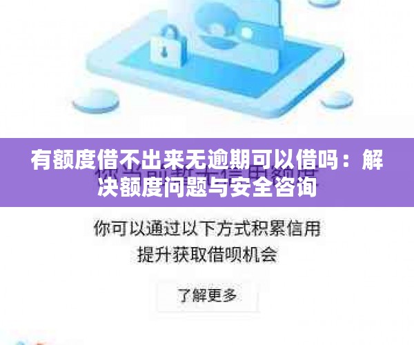 有额度借不出来无逾期可以借吗：解决额度问题与安全咨询