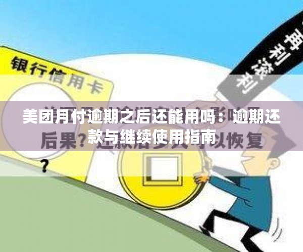 美团月付逾期之后还能用吗：逾期还款与继续使用指南