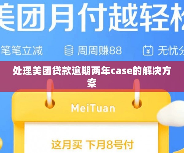 处理美团贷款逾期两年case的解决方案