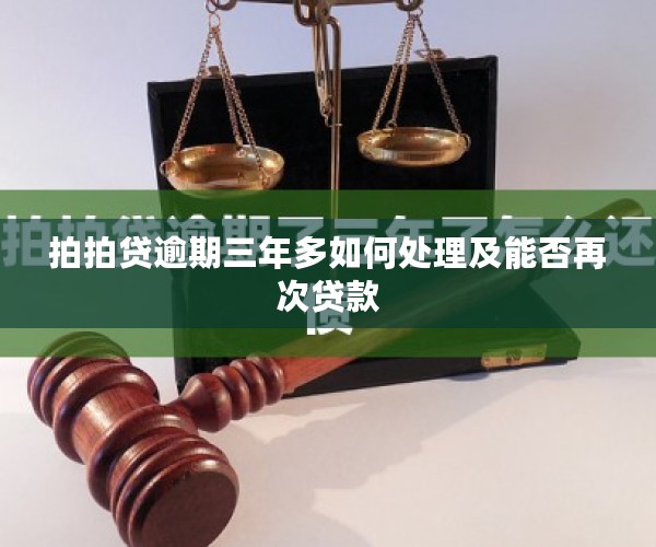 拍拍贷逾期三年多如何处理及能否再次贷款