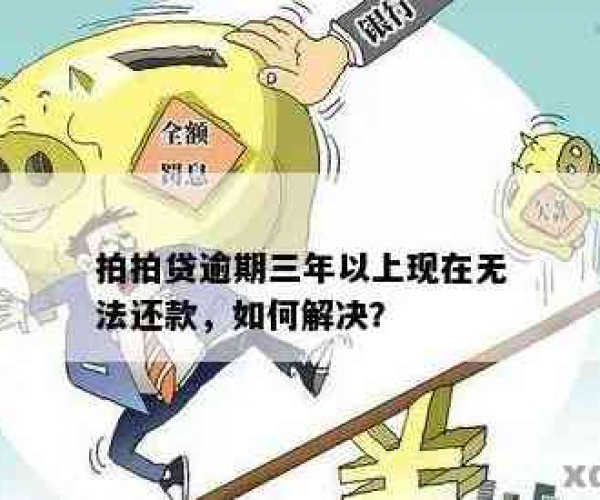 拍拍贷逾期三年以上，现无法通过还款怎么办？