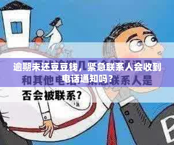 逾期未还豆豆钱，紧急联系人会收到电话通知吗？