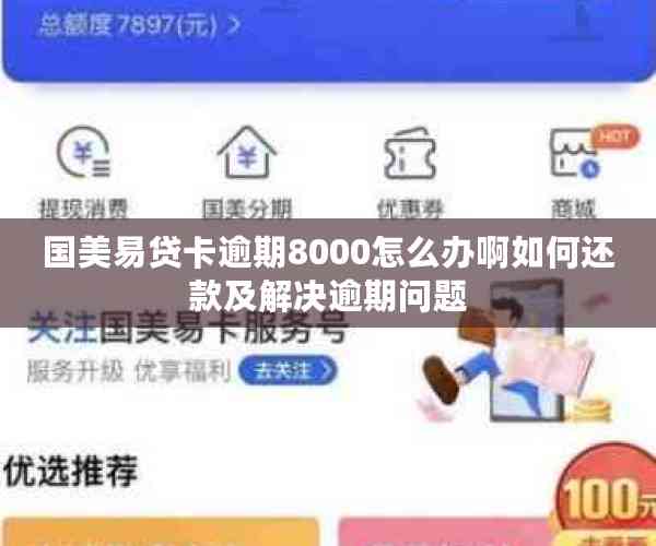 国美易贷卡逾期8000怎么办啊如何还款及解决逾期问题