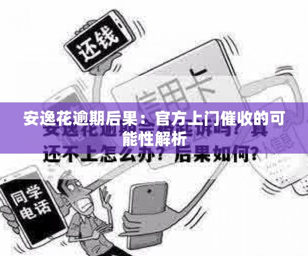 安逸花逾期后果：官方上门催收的可能性解析