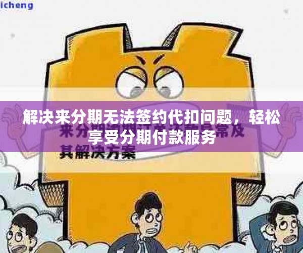 解决来分期无法签约代扣问题，轻松享受分期付款服务