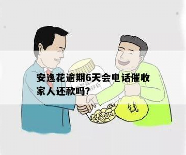 安逸花逾期还会给家人打电话吗是真的吗：逾期催收政策解析