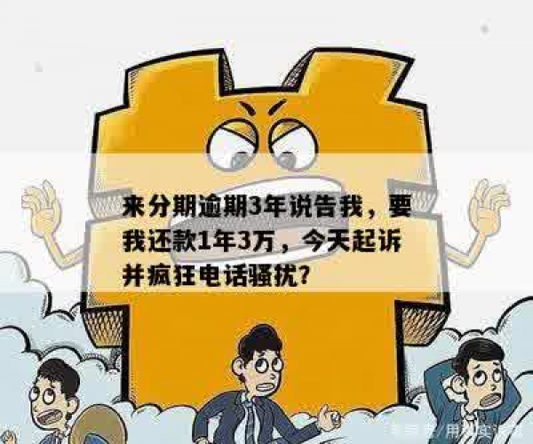 来分期逾期3年说告我，逾3万今起诉恐成黑户，近期狂电何故？