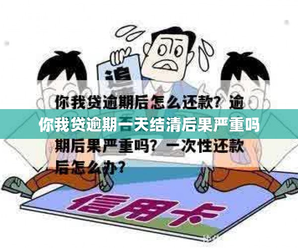 你我贷逾期一天结清后果严重吗