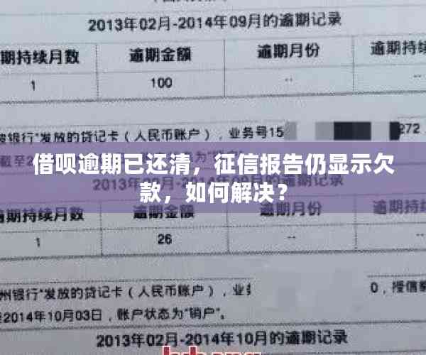 借呗逾期已还清，征信报告仍显示欠款，如何解决？