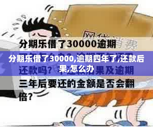 分期乐借了30000,逾期四年了,还款后果,怎么办