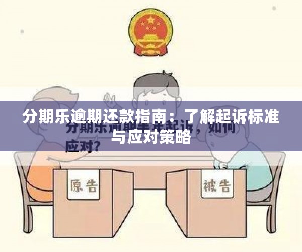 分期乐逾期还款指南：了解起诉标准与应对策略