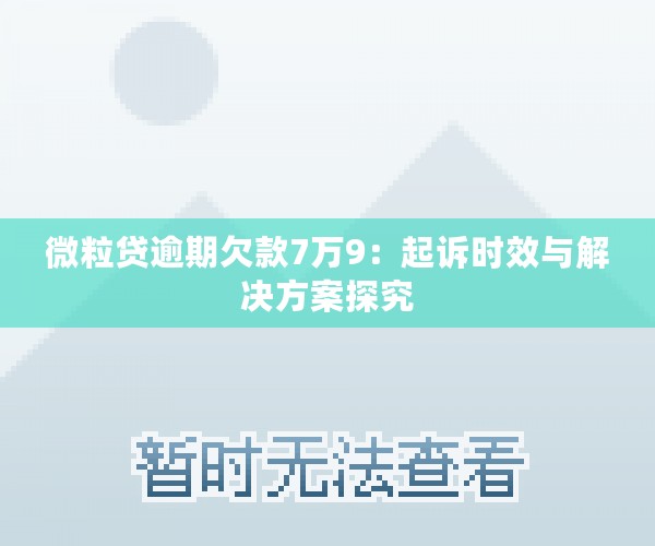 微粒贷逾期欠款7万9：起诉时效与解决方案探究