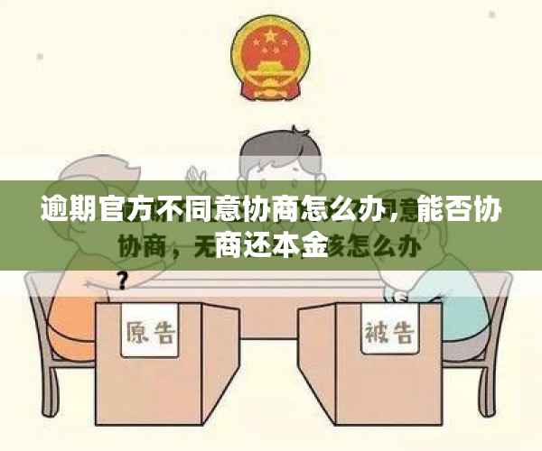 逾期官方不同意协商怎么办，能否协商还本金