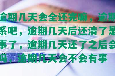 花呗逾期几天会全还完嘛，逾期几天没关系吧，逾期几天后还清了是不是就没事了，逾期几天还了之后会影响信用吗，逾期几天会不会有事