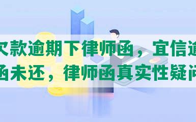 宜信欠款逾期下律师函，宜信逾期发律师函未还，律师函真实性疑问