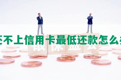 还不上信用卡更低还款怎么办