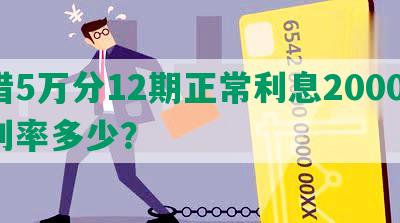 借5万分12期正常利息2000，利率多少？