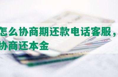 还款怎么协商期还款电话客服，还款如何协商还本金