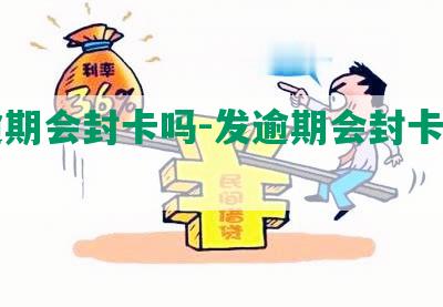 发逾期会封卡吗-发逾期会封卡吗知乎