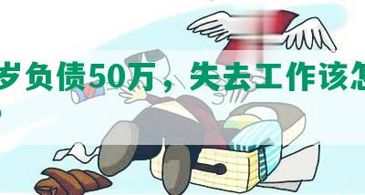 34岁负债50万，失去工作该怎么办？