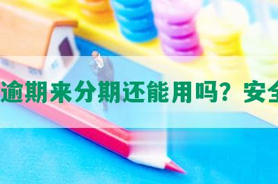 花呗逾期来分期还能用吗？安全吗？