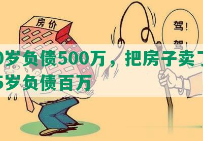 40岁负债500万，把房子卖了，45岁负债百万