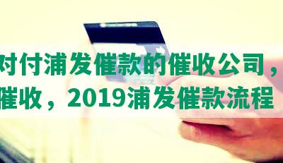 怎么对付浦发催款的催收公司，投诉浦发催收，2019浦发催款流程