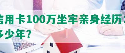 欠信用卡100万坐牢亲身经历：判刑多少年？