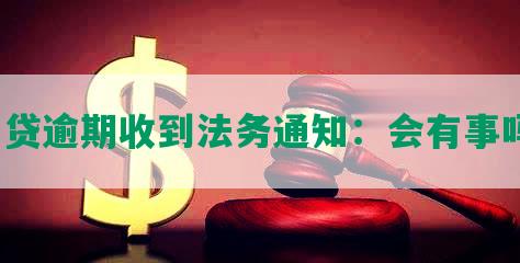 网贷逾期收到法务通知：会有事吗？