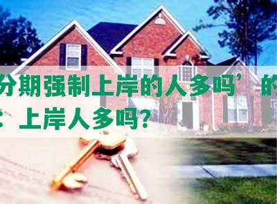 ‘来分期强制上岸的人多吗’的相关标题：上岸人多吗？