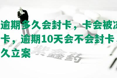 民生逾期多久会封卡，卡会被冻结，会停卡，逾期10天会不会封卡，逾期多久立案